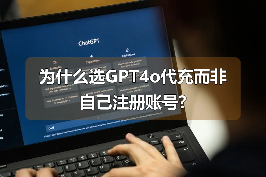 为什么选GPT4o代充而非自己注册账号?
